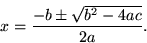 x = (-b +/-sqrt(b^2 - 4ac)) / (2a)